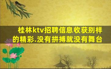 桂林ktv招聘信息收获别样的精彩.没有拼搏就没有舞台